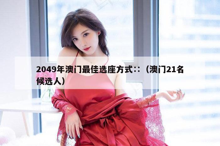 2049年澳门最佳选座方式∷（澳门21名候选人）